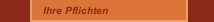 Ihre Pflichten
